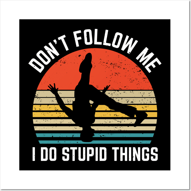 Dont Follow Me I Do Stupid Things Breakdance Wall Art by Art master